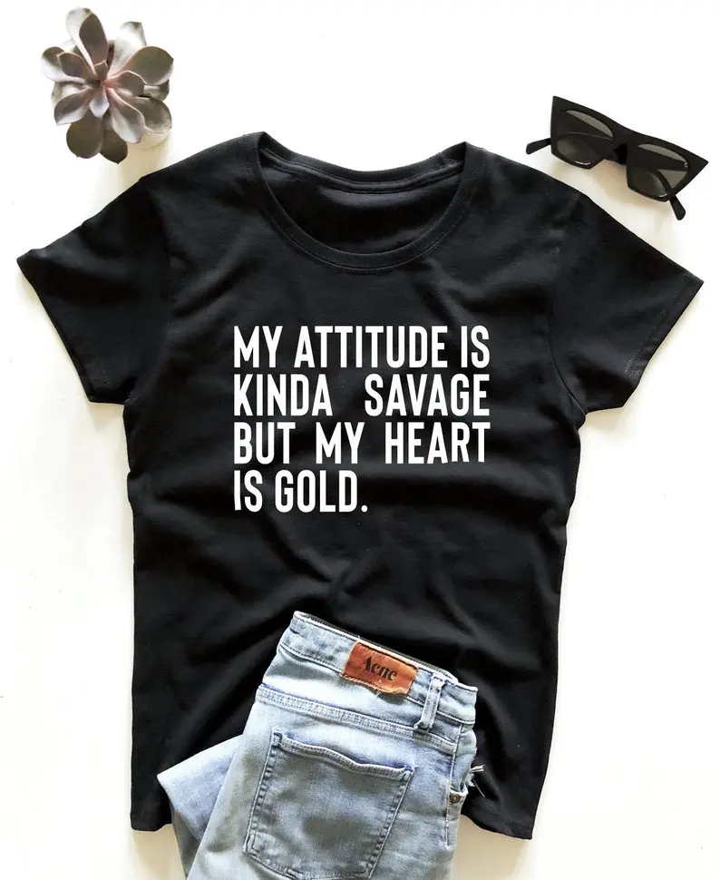 

My attitude is kinda savage but my heart is gold Women tshirt Cotton Casual Funny t shirt Lady Yong Girl Top Tee Drop Ship S-517