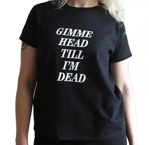 Женские повседневные футболки с надписью Gimme Head Till I'm Dead принтом топы модная