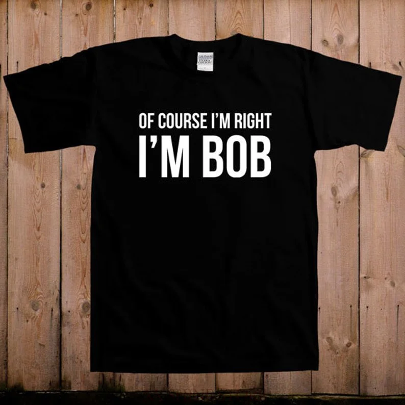 Подарки для Боба конечно Im right Bob крутая футболка bobs ваш дядюшка подарки папы