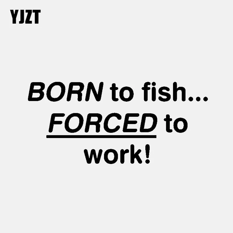

YJZT 16.5CM*7.5CM Fashion Born To Fish Forced To Work Vinyl High-quality Decal Car Sticker Black Silver C11-1860