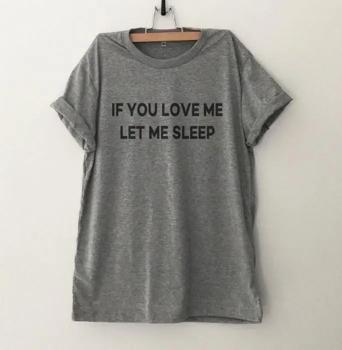 Серый Женская футболка с надписью «If you love me let me sleep», хлопковая Повседневная забавная футболка, женская футболка высокого качества для девочек, Прямая поставка, S-515 - Цвет: Серый