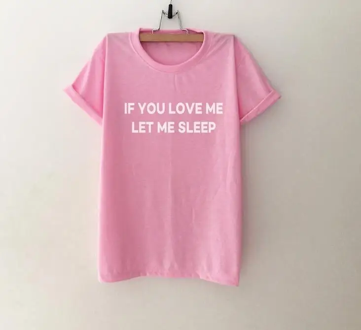 Женская футболка с надписью «If you love me let me sleep», хлопковая Повседневная забавная футболка, женская футболка высокого качества для девочек, Прямая поставка, S-515