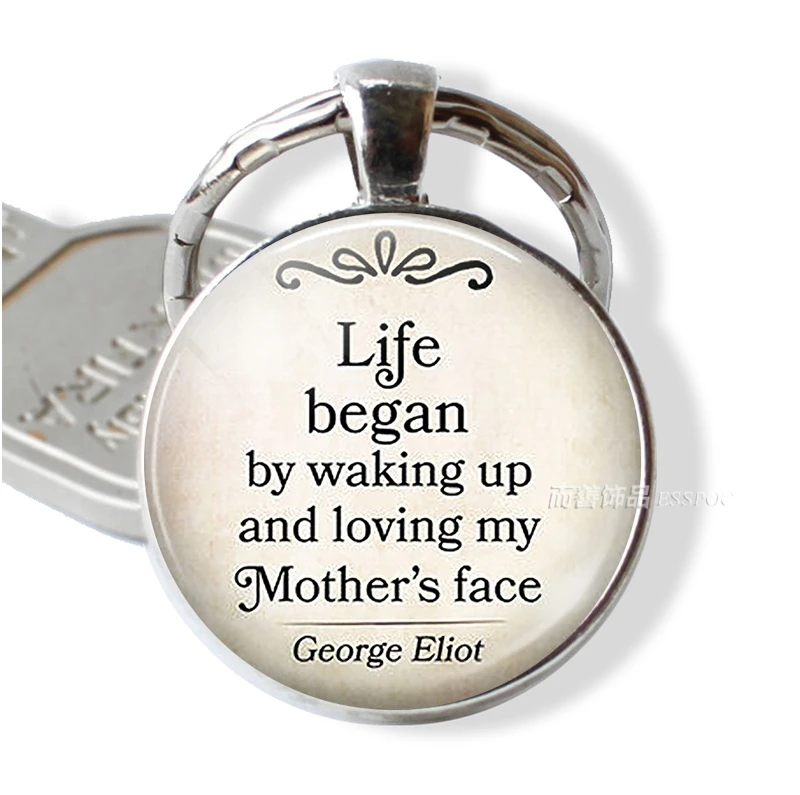 

Fashion George Eliot Quote Keychain Pendant " Life Began By Waking Up and Loving My Mother's Face " Charms Mother's Day Gifts