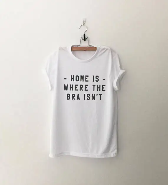 

Home is where the bra isn't Graphic Tee women Funny Tshirt with saying womens crewneck Short Sleeve Shirts Screen-D530
