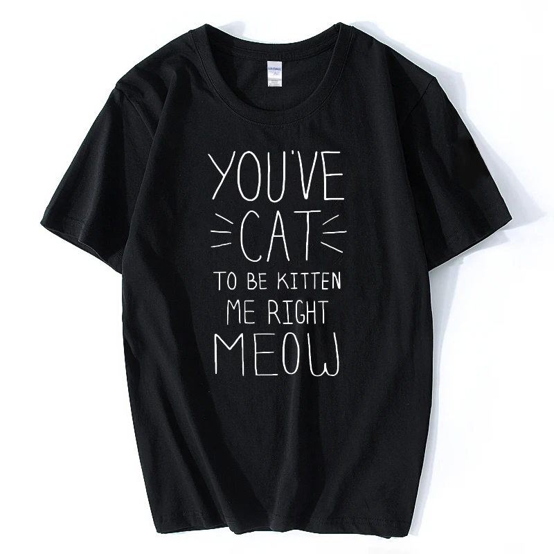 You ɺve Cat To Be Me/женская футболка с надписью Right смешные изделия из хлопка для