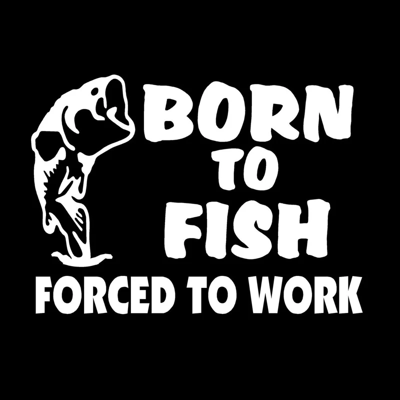 

18cm*13cm Born To Fish Forced To work Fashion Decor Car Sticker Vinyl Decal