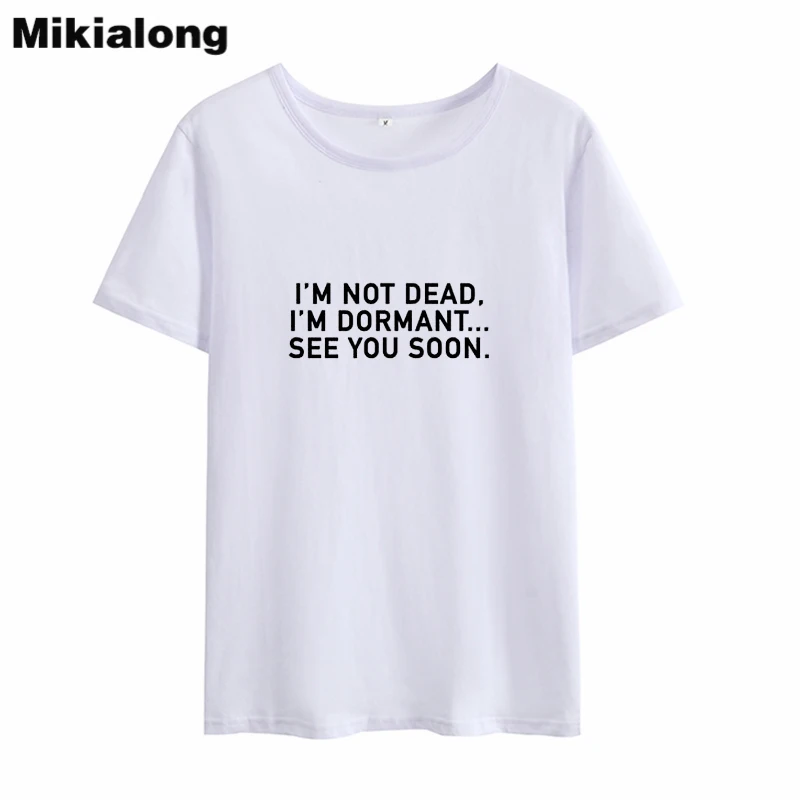 Mikialong I'm Not Dead See You Soon Harajuku женская футболка Топ 2018 свободная с коротким рукавом