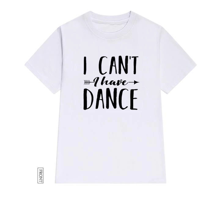 Белый Женская футболка с надписью «I Can't I Have Dance» хлопковая Повседневная забавная Футболка женская футболка для девочек 5 цветов Прямая поставка S-637 - Цвет: Белый
