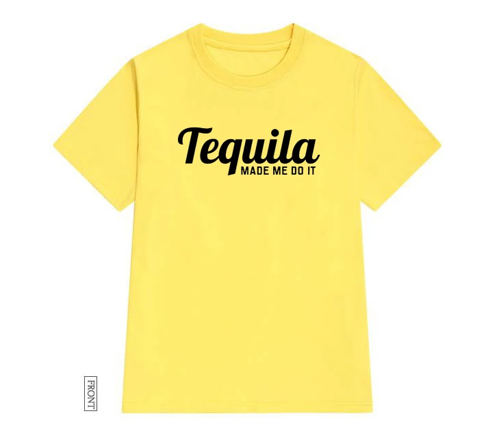 Tequila Made Me Do It женская футболка Повседневная хлопковая хипстерская забавная футболка подарок для леди Юн Девушка Топ Футболка Прямая поставка ZY-276