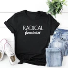 Радикально женских Футболка модная одежда феминизм забавные принтовые тройники Женская Повседневная хлопковая футболка, топы, комплекты одежды женские футболки
