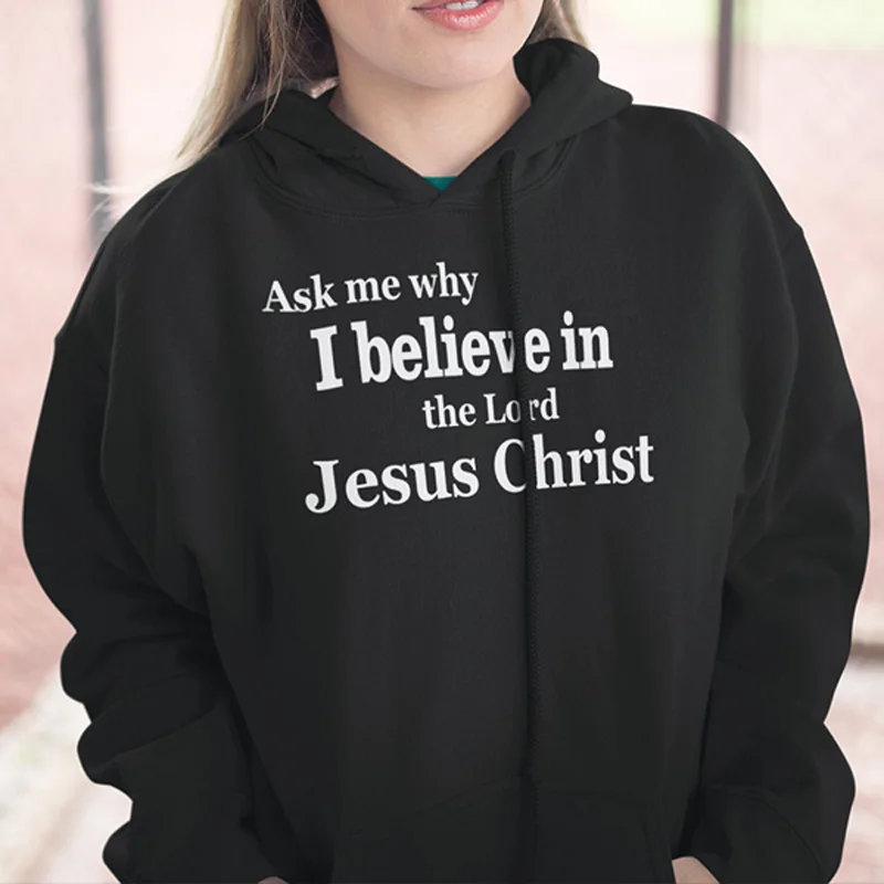 

Ask Me Why I Believe In The Lord Jesus Christ Hoodies Men Women Black Long Sleeve Sweatshirts Casual High Street Style Pullovers