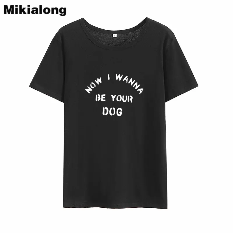 

Футболка Mikialong с надписью Now I Want Be Your Dog, женская летняя хлопковая футболка с коротким рукавом, женские повседневные свободные топы в стиле па...