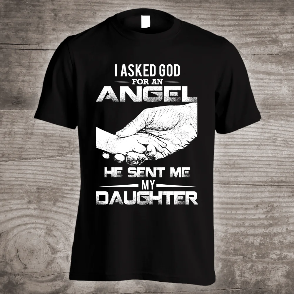 

I Asked God for An Angel He Sent Me My Daughter Proud Fathers Day T Shirt Hot Sale Fashion High Quality Personality Design Shirt