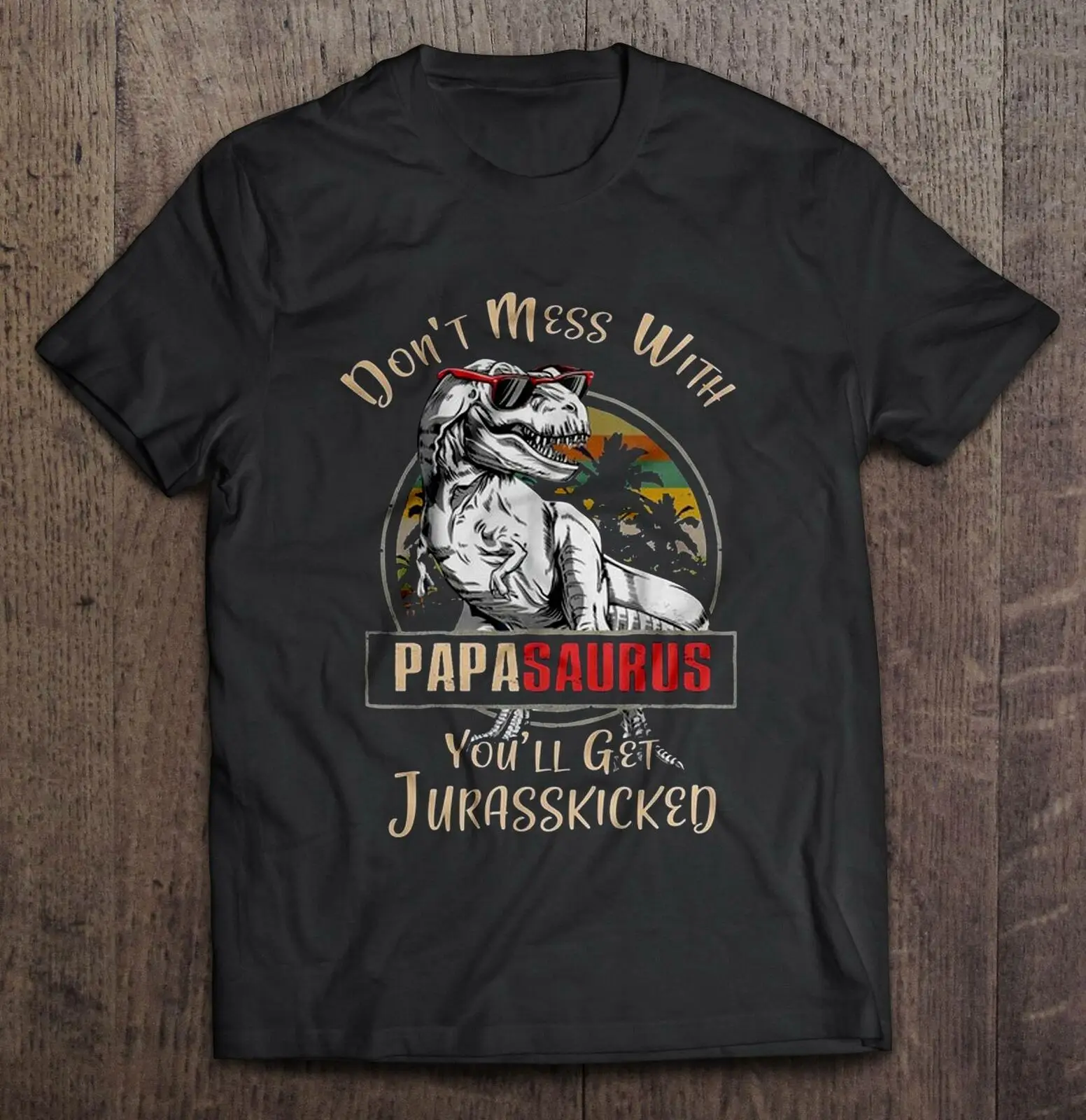 

Don't Mess With Papasaurus You'll Get Jurasskicked Men T-Shirt S-3XL Funny Printed Tees