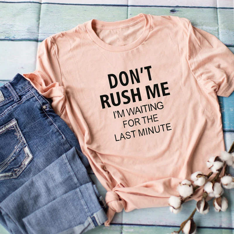 

Don't Rush Me I'm Waiting For The Last Minute T-shirts Unisex Women Slogan Hip Hop Tees Tops Casual Tumblr Grunge Cotton Tshirt