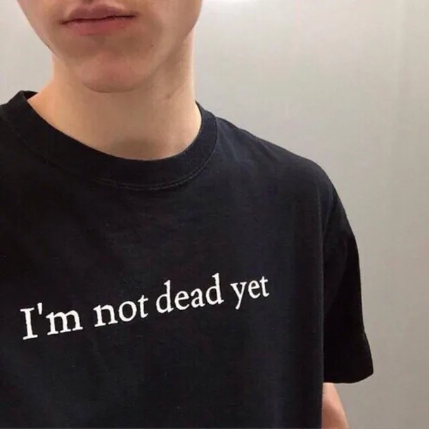 

I"m not dead yet T-shirt Unisex tees moletom do tumblr t shirt funny casual tops t shirt blusa tumblr girl t shirt tees