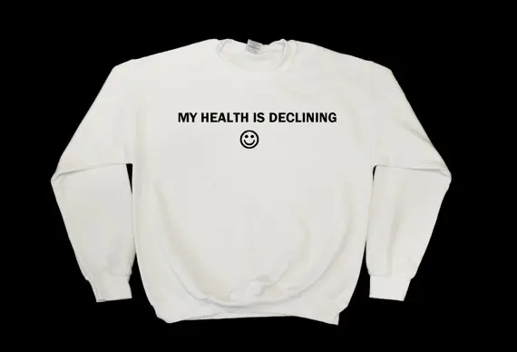 

My Health Is Declining Smiley Face Graphic Print Unisex Sweatshirt high quality Jumper Unisex funny sweatshirt tops