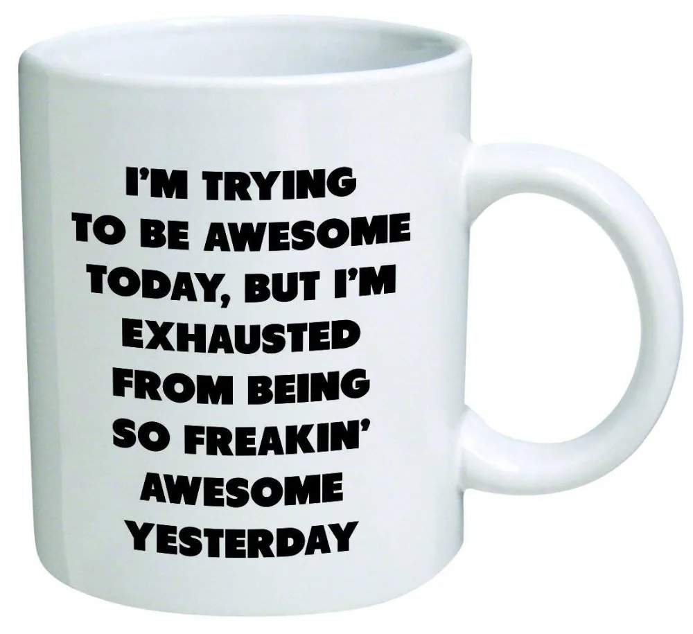 

I'm trying to be awesome today, but I'm exhausted from being so freakin' awesome yesterday - Coffee Mug By Heaven Creations 11 o