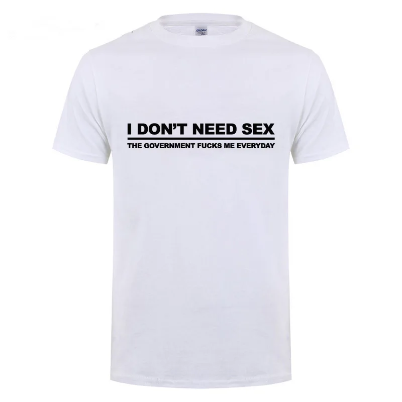Я не нуждаюсь в сексе Смешные печатные слоган футболка правительство шутка для