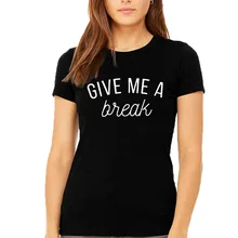 Give Me A Break Феминизм лозунг буквы футболка уличная мода летние топы