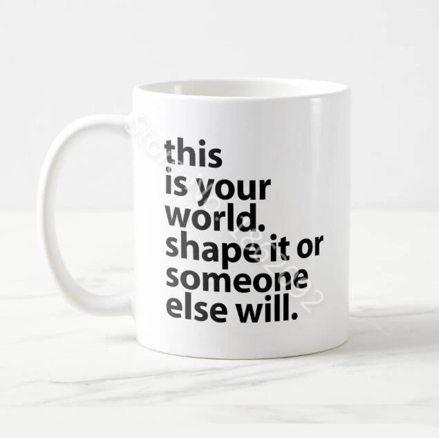 

Hot This Is Your World Shape It Or Someone Else Will Coffee Mug Tea Cup Inspirational Reminder Quote Gifts for Family Coworker