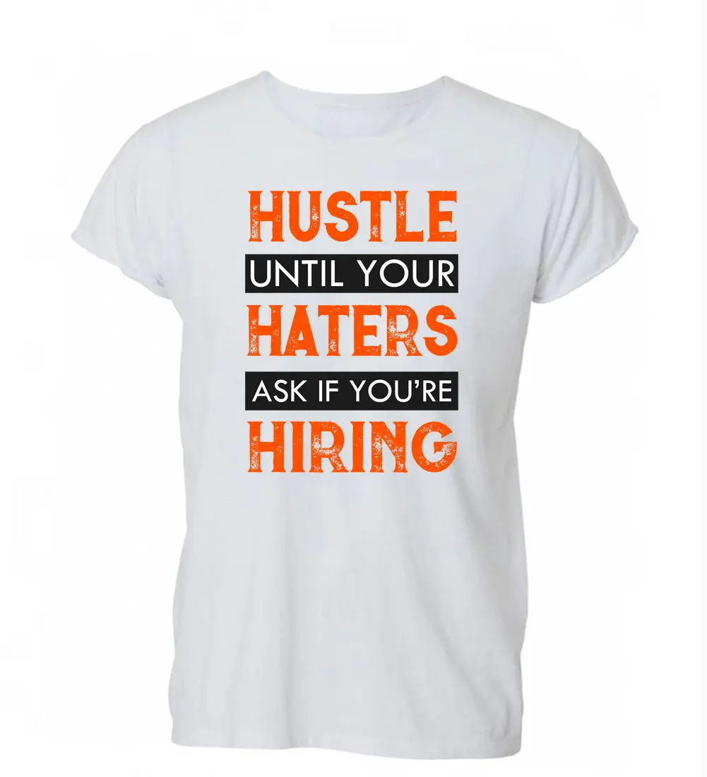 

2019 New Hot Sale Men T-shirt Hustle Until Your Haters Ask If You're Hiring Funny T Shirt Tshirt Mens Womens G