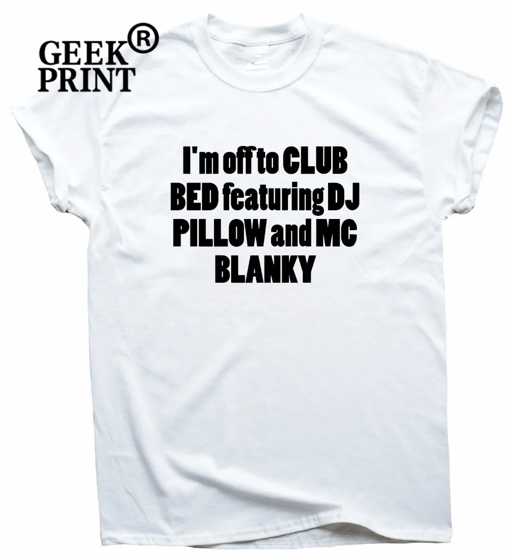 Горячая Распродажа: Забавные футболки с надписью I'm OFF TO CLUB BED и DJ PILLW MC BLANKY humor