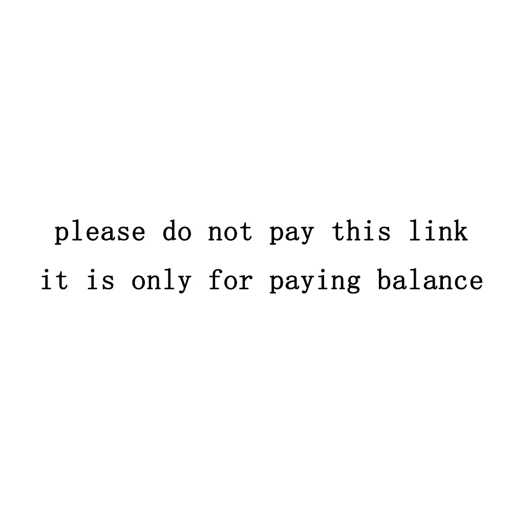

Please do not pay this link, it's only for paying balance or we need to send you some order again.