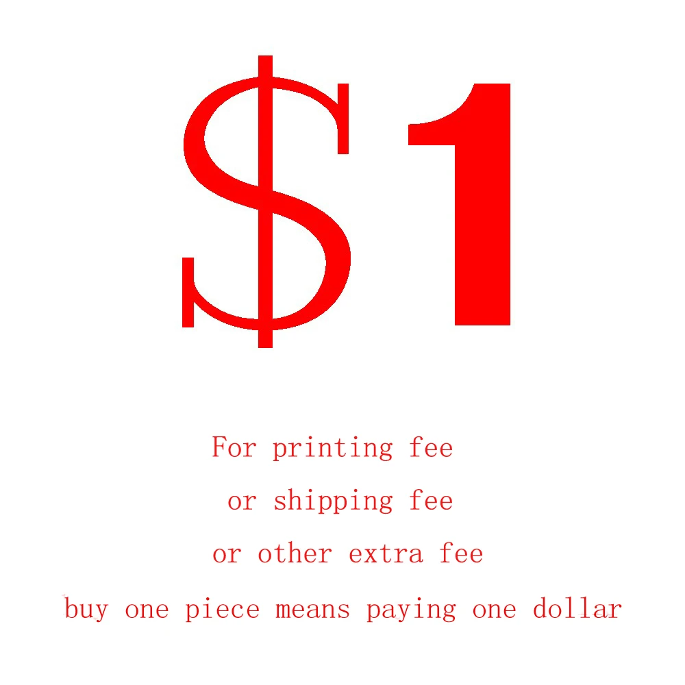 

this link for printing fee / shipping fee / other extra fee / other custom made item fee buy one piece means paying one dollar