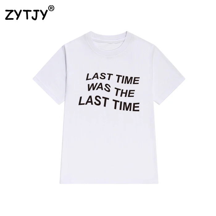

last time Letters Print Women tshirt Cotton Casual Funny t shirt For Lady Girl Top Tee Hipster Tumblr Drop Ship Z-1064