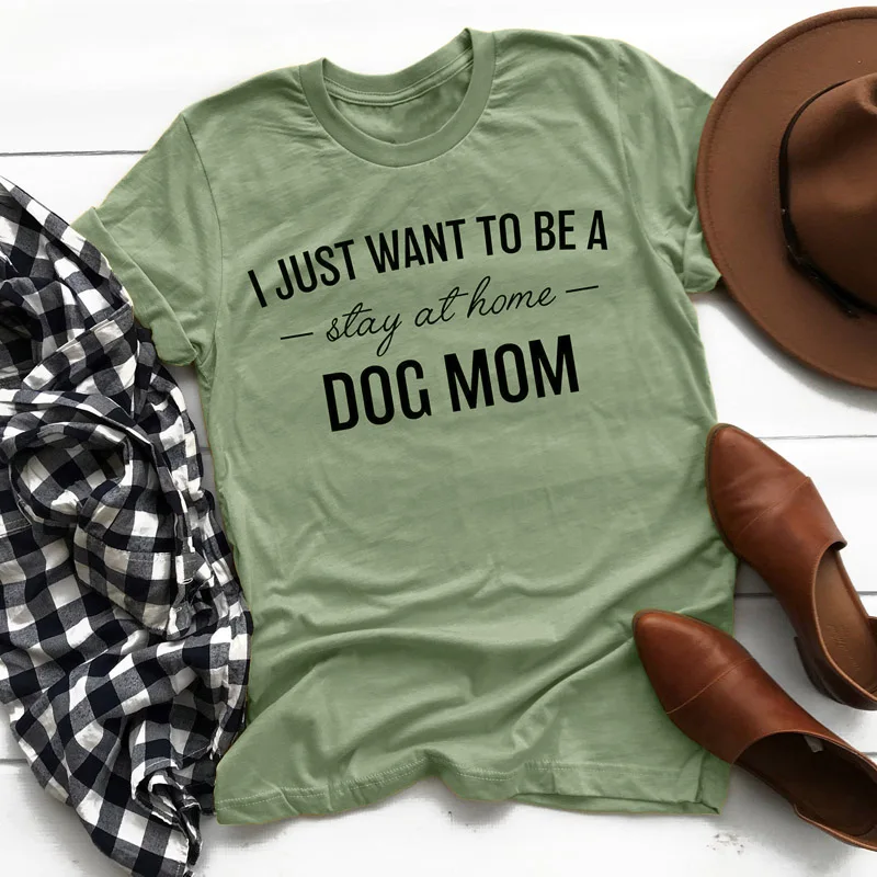 

I Just Want To Be A Stay At Home Dog Mom T-shirt Fashion Women Tumblr Hipster Tee Shirt Top Summer Graphic Funny Tshirt Outfits