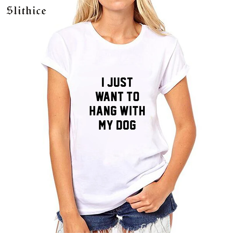 Новое поступление от Slithice футболки с надписью I JUST WANT TO HANG WITH MY DOG женский топ