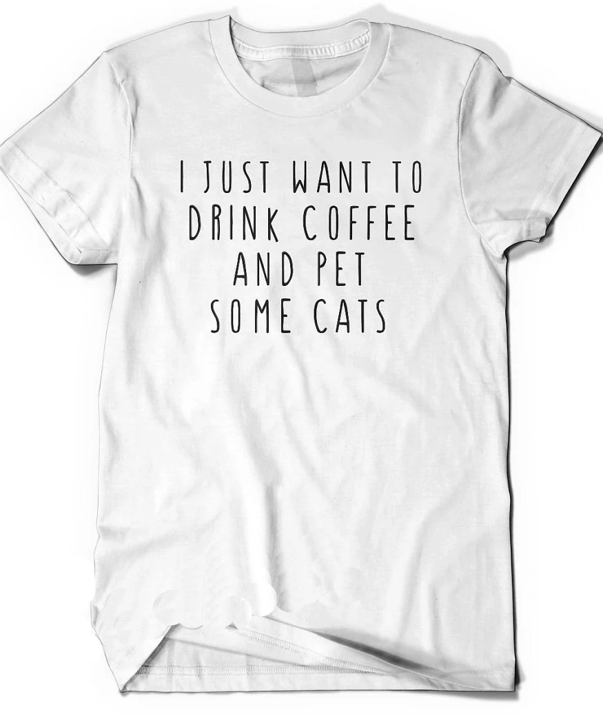 

i just want to drink coffee and pet some cats Women tshirt Cotton Casual Funny t shirt For Lady Top Tee Hipster Drop Ship Z-603