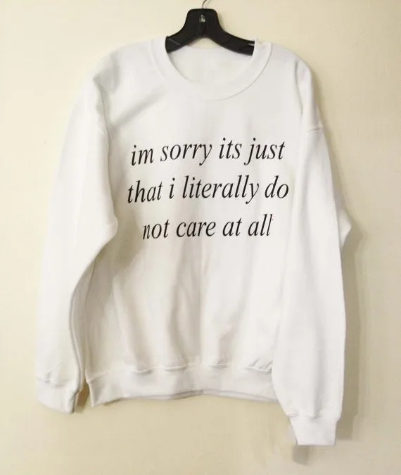

i"m sorry It's Just That I Literally do not care women instagram fashion sweatshirt casual tops Unisex tops tumblr sweatshirt