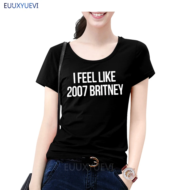 

Print Women T shirt I feel like 2007 Britney Letters Cotton Casual Funny Shirt For Lady White Top Tee Hipster Euu432553