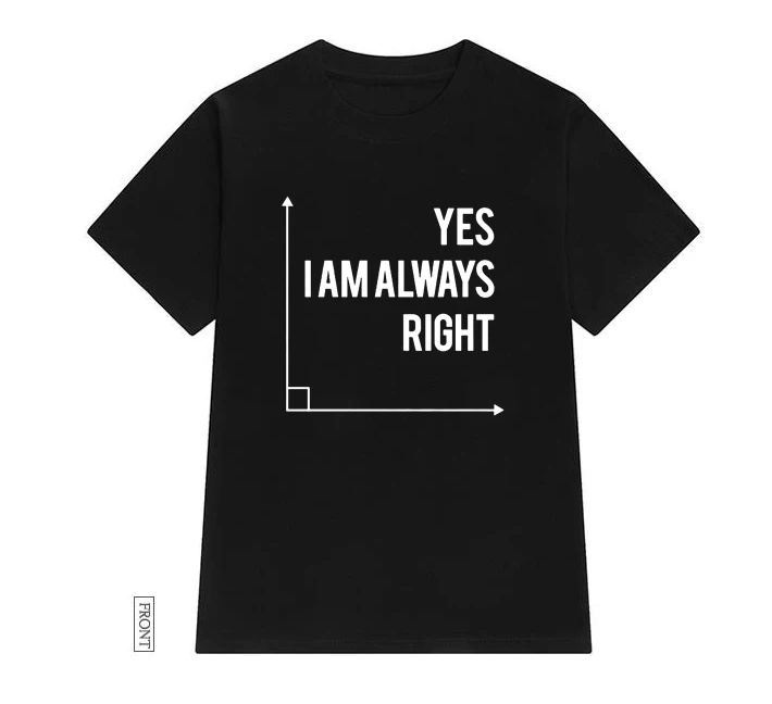 Черный Yes I Am Always Right, Женская футболка для учительницы математики, хлопковая Повседневная забавная футболка, женская футболка, 5 цветов, Прямая поставка, S-663 - Цвет: Черный