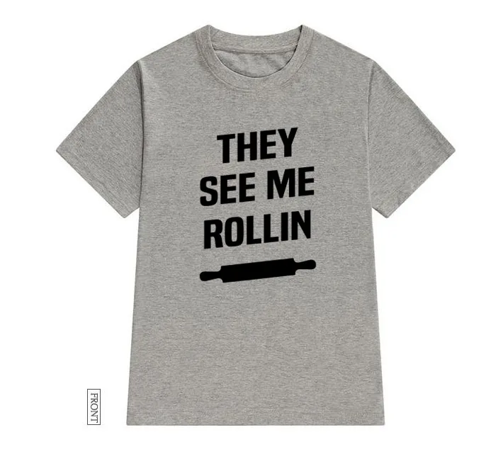

they say me rollin Baking Women tshirt Cotton Casual Funny t shirt Lady Yong Girl Top Tee 5 Colors Drop Ship S-660