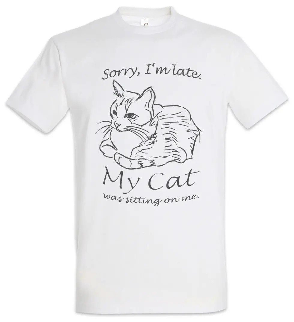 

Sorry I'M Late Cat T-Shirt Cats My Cat Was Sitting on Me Fun Love Addiction Newest 2019 Sleeves Fashion Cotton T Shirts