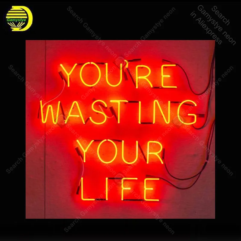 

You are waisting your Life Neon Sign Bulb Handcrafted Room Iconic Sign light Neon Art Lamps Sign store display advertise