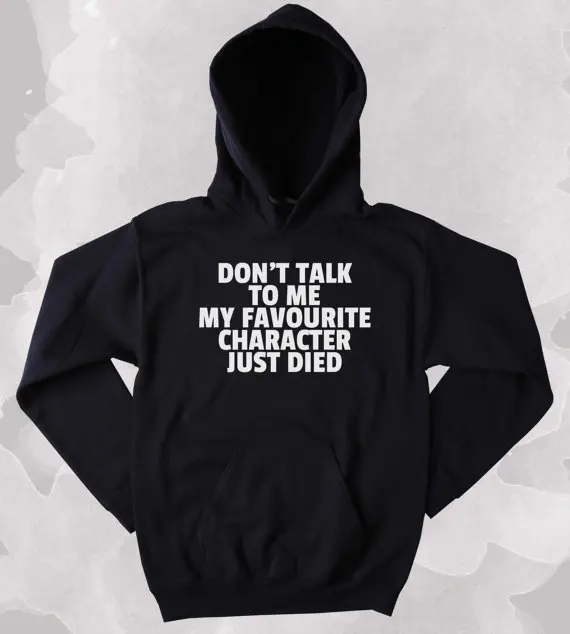 

Book Lover Sweatshirt Don't Talk To Me Favourite Character Just Died Slogan Bookworm Nerdy Clothing Tumblr Hoodie-Z139