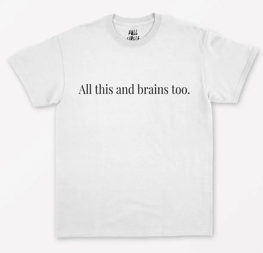 

All This And Brains Too Print Women tshirt Cotton Casual Funny t shirt For Lady Yong Girl Top Tee Hipster Drop Ship S-259