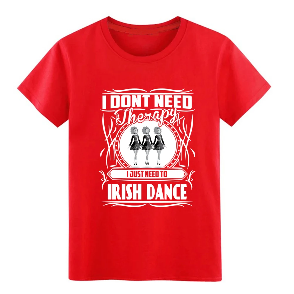 Мужская футболка для ирландского танца-I don't need therapy Just need dance, дизайнерская хлопковая футболка, размер S-3xl, новая модная футболка с рисунком Crazy - Цвет: Red