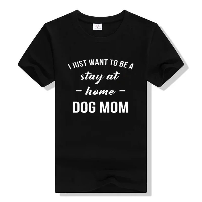 

I JUST WANT TO BE A Stay At Home DOG MOM T-shirt Women Casual Tees Trendy T-Shirt 90s Women Fashion Tops Personal Female T Shirt