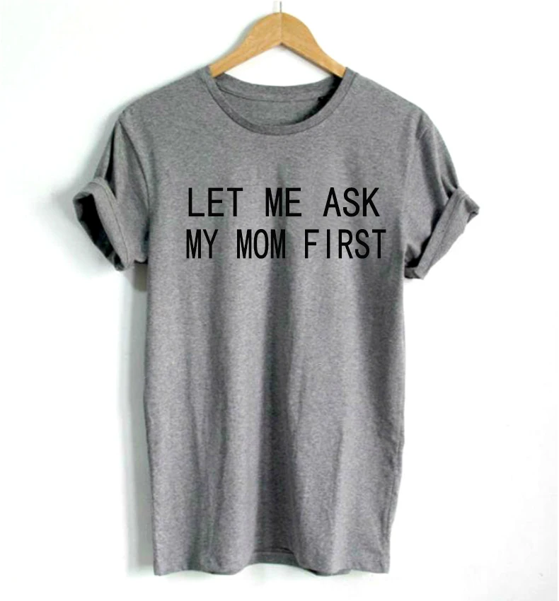 

LET ME ASK MY MOM FIRST Letters Print Women tshirt Cotton Casual Funny t shirt For Lady Top Tee Hipster Drop Ship Z-807