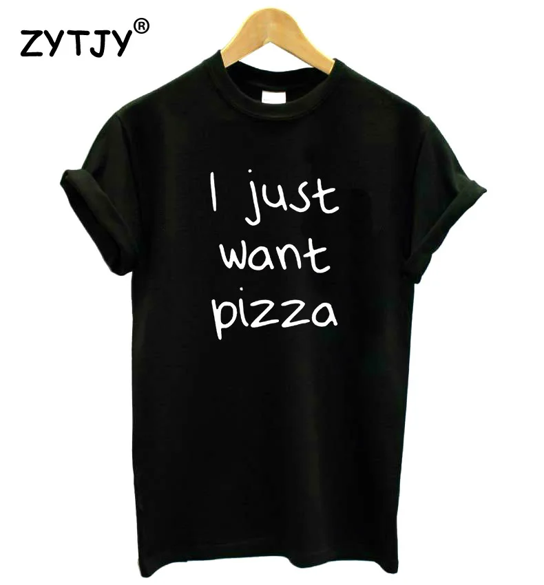 

Женская хлопковая футболка с надписью I just want Pizza, Повседневная забавная футболка для женщин, хипстерская футболка, Прямая поставка, Z-242 г.