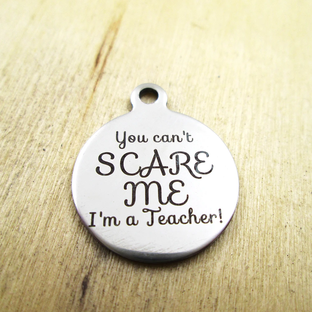 

10pcs/lot-you can't scare me I'm a teacher stainless steel charms - Laser Engraved - Customized - DIY Charms Pendants