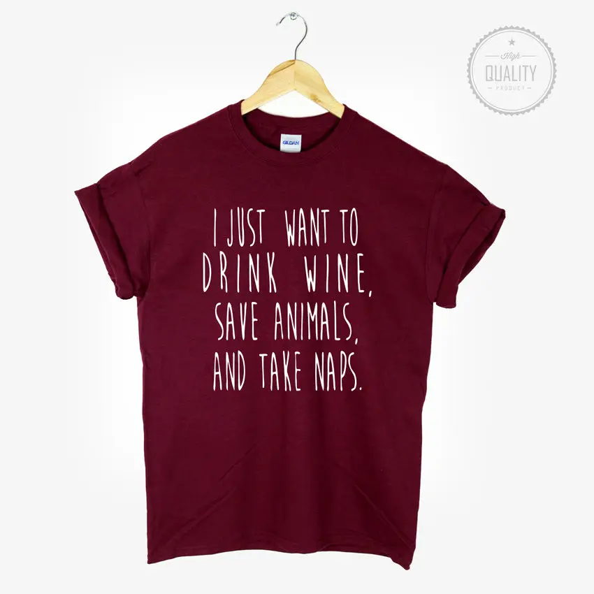 

I JUST WANT TO DRINK WINE SAVE ANIMALS TAKE NAPS T SHIRT TUMBLR BLOGGER More Size and Colors-B060