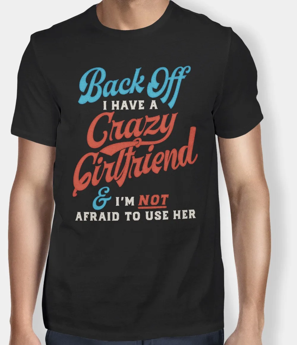 

New Summer Fashion Men T Shirt New Funny T-Shirt Back Off I Have A Crazy Girlfriend & I'M Not Afraid To Use Her Casual T Shirt