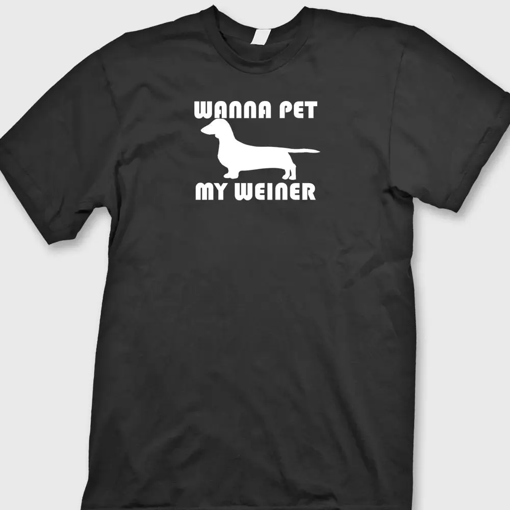

2019 New Short Sleeve Tee Wanna Pet My Weiner Funny Rude T-shirt Dachshund Dog Humor Tee Shirt Male T Shirt