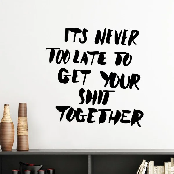 

Its Never Too Late to Get Your Shit Together Motivation Encouragement Removable Wall Sticker Art Decals Mural DIY Wallpaper